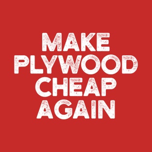 Make Plywood Cheap Again T-Shirt