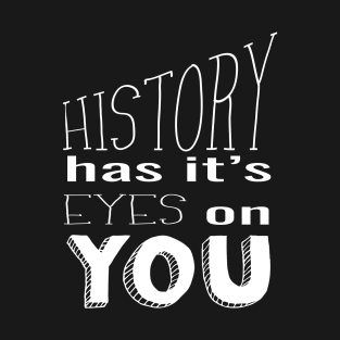 History Has It's Eyes on You (white) T-Shirt