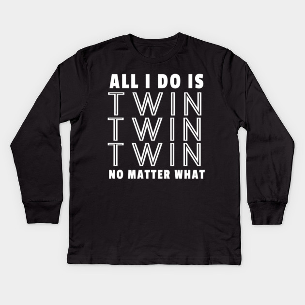 All I Do Is Twin Funny Tee For Mommy Dad Of Twins All I Do Is Twin Funny For Mommy Kids Long Sleeve T Shirt Teepublic