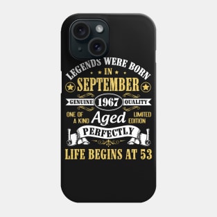 Legends Were Born In September 1967 Genuine Quality Aged Perfectly Life Begins At 53 Years Old Phone Case