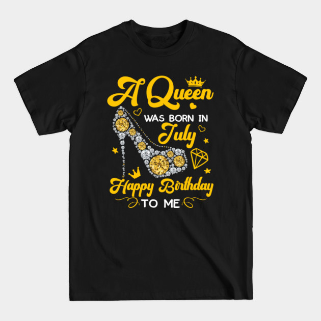 Discover A Queen Was Born In July Happy Birthday - Birthday Gifts For Women - T-Shirt