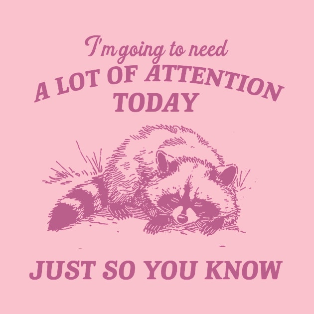 I Need A Lot Of Attention Today Just So You Know Retro T-Shirt, Funny Raccoon Lovers T-shirt, Trash Panda Shirt, Vintage 90s Gag Unisex by Hamza Froug