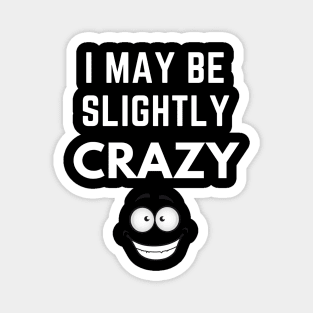 I May Be Slightly Crazy Shirt Magnet