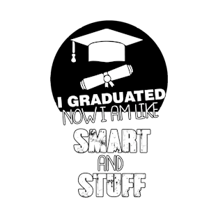 Funny College High School Graduation Gift I Graduated Now I'm Like Smart and Stuff T-Shirt