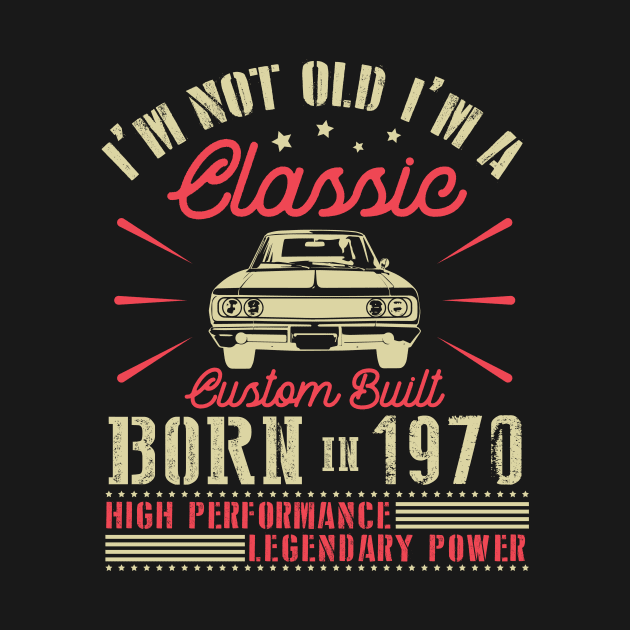 I'm Not Old I'm Classic Custom Built Born In 1970 High Performance Legendary Power Happy Birthday by joandraelliot