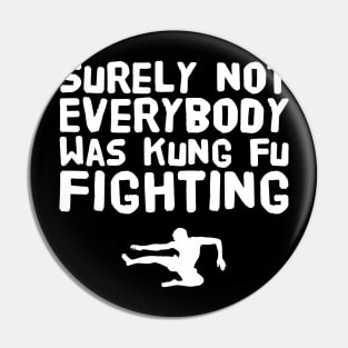 Surely not everybody was kung fu fighting Pin