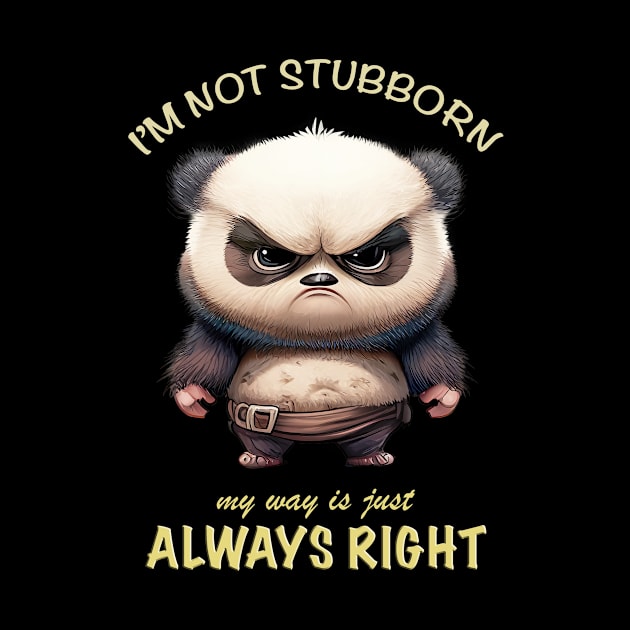 Panda I'm Not Stubborn My Way Is Just Always Right Cute Adorable Funny Quote by Cubebox