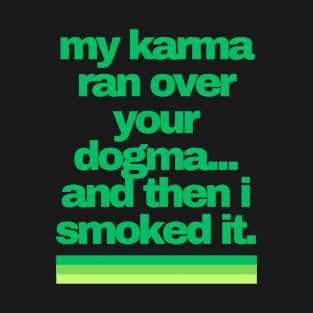 Cannabis Shirts | Funny Cannabis Shirts | Stoner Gifts | 420 Shirts | my karma ran over your dogma... and then i smoked it T-Shirt