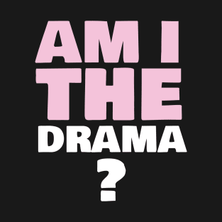 Am i the drama? T-Shirt