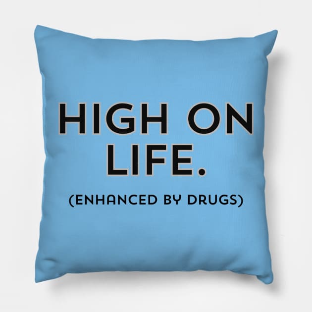 High on Life (enhanced by drugs)- a design for those who enjoy life but need some enhancements Pillow by C-Dogg