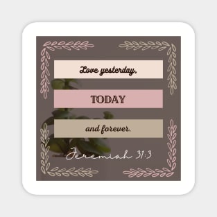 BIBLE VERSE JEREMIAH 31:3 LOVE YESTERDAY, TODAY AND FOREVER. Magnet