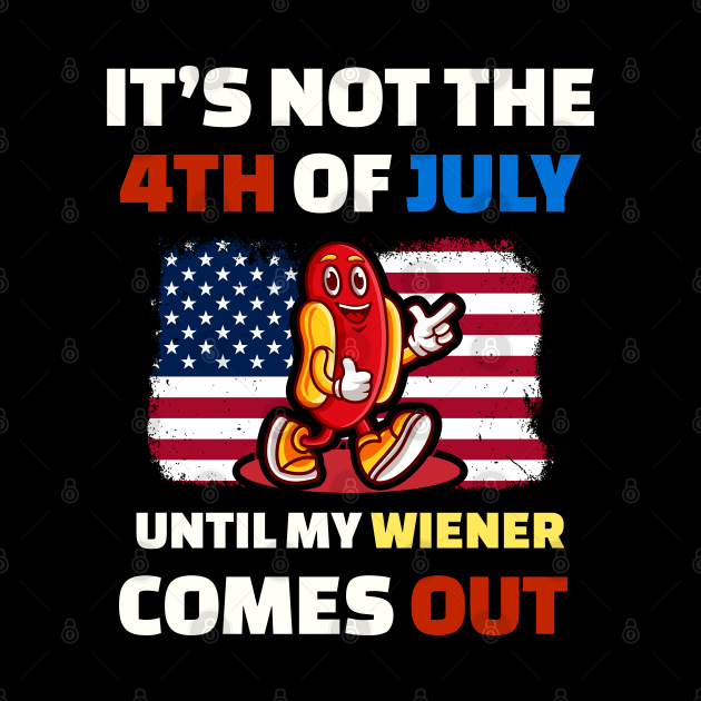 Wiener It’s Not The 4th of July Until My Weiner Comes Out by Can Photo