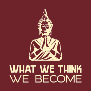 What We Think We Become T-Shirt