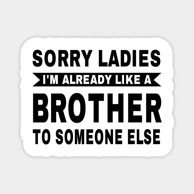 Trending Gift - Sorry Ladies I'm Already Like A Brother To Someone Else Magnet by OriginalGiftsIdeas
