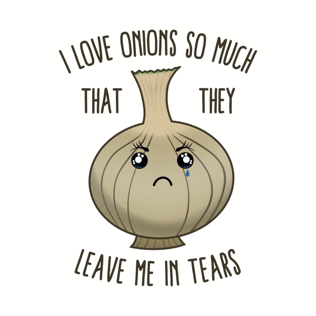 I Love Onions So Much That They Leave Me In Tears by KawaiinDoodle