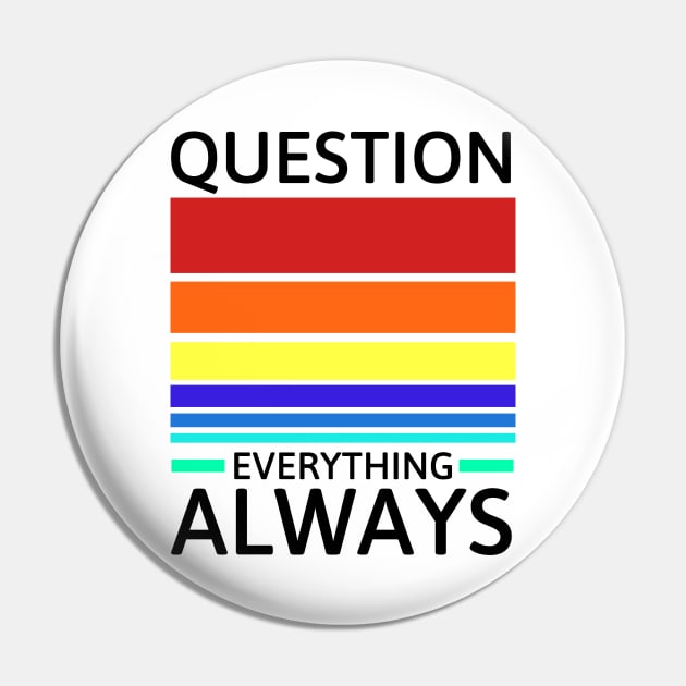 Question everything always Pin by Sarcastic101