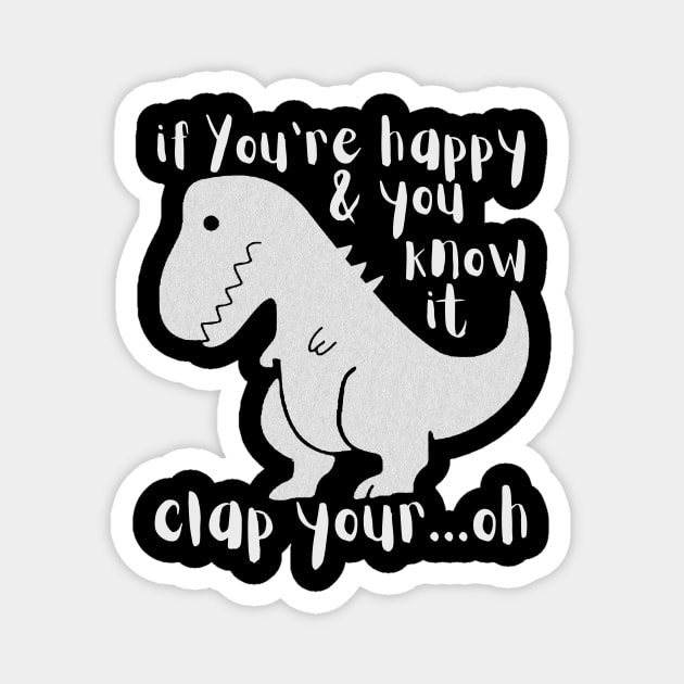 If You're Happy & You Know If Clap Your Oh Dinosaur Magnet by The WYLD Tribe