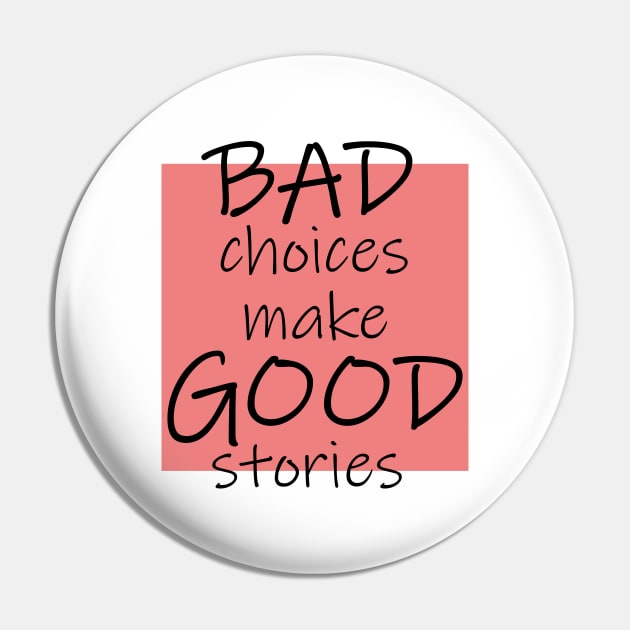 Bad Choices make Good stories Pin by DMJPRINT