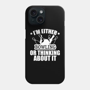 Bowling - I'm either bowling or thinking about it w Phone Case