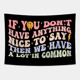 If You Don't Have Anything Nice To Say Then We Have A Lot In Common Tapestry