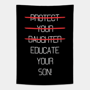 Protect your daughter - NO - Educate your son! It's high time we understand that its not about taking away your daughter's liberties. It's about teaching him to know what's wrong! Tapestry