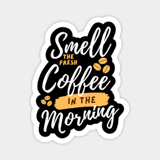 Smell The Fresh Coffee in The Morning Magnet