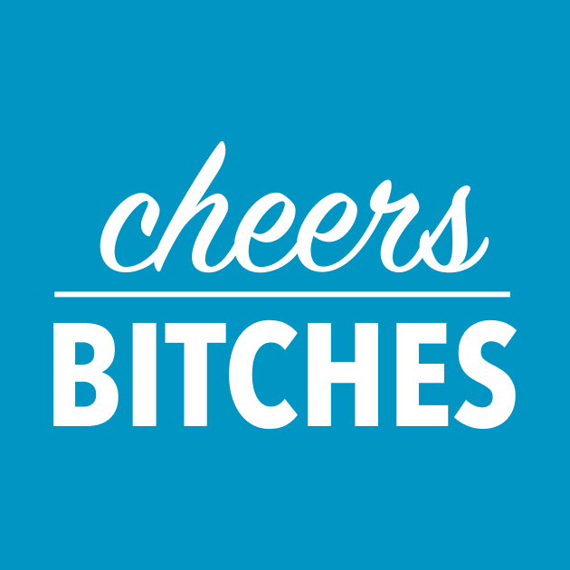 cheers bitches (white) by nerdalrt
