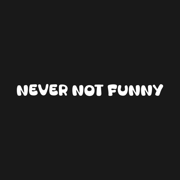 Never Not Funny by BarbaraShirts