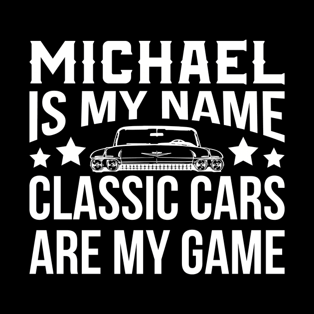 Michael Is My Name Classic Cars Are My Game by teevisionshop