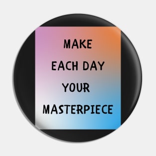 Make each day your masterpiece Pin