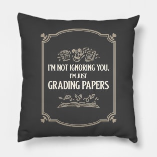 I'm not ignoring you, i'm just grading papers Pillow