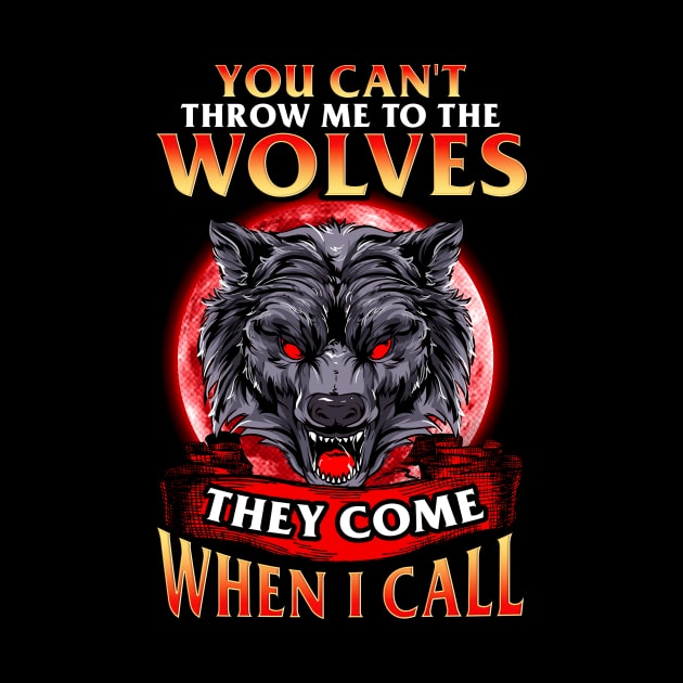 Can't Throw Me To The Wolves They Come When I Call by theperfectpresents