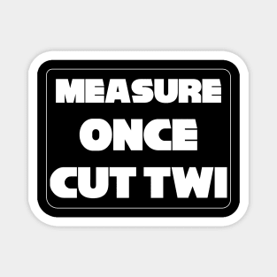 "Measure Once Cut Twice" Twisted Wisdom, Play on Words Magnet