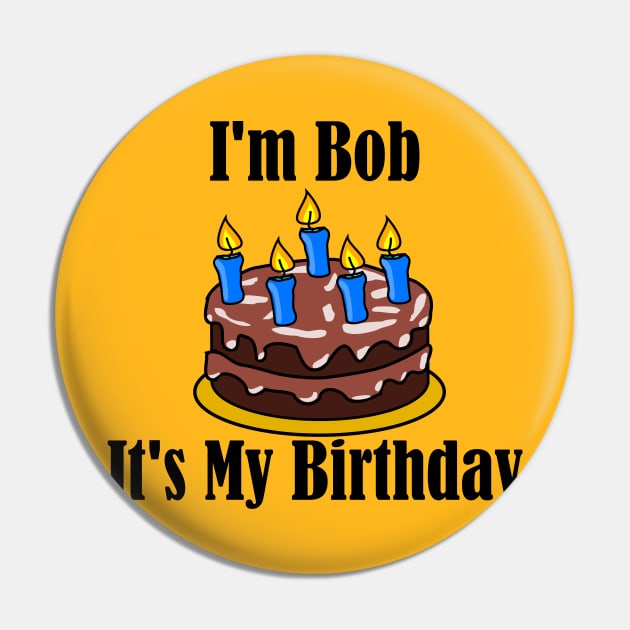 I'm Bob It's My Birthday - Funny Joke Pin by MisterBigfoot