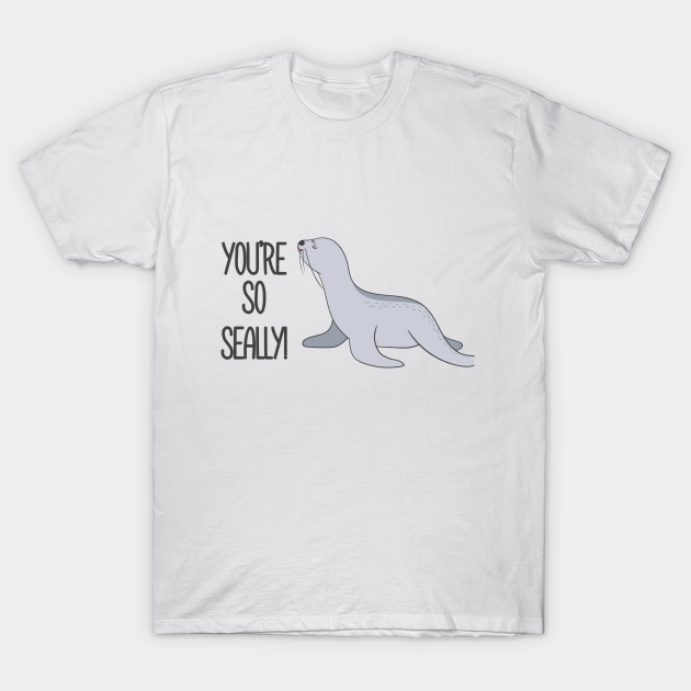 Discover You're So Seally Funny Seal Joke Pun gift - Seal - T-Shirt