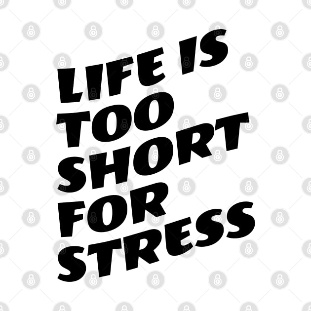 Life Is Too Short For Stress by Texevod