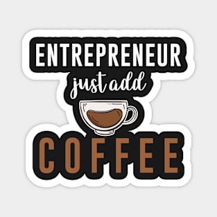 Entrepreneur Gifts Just Add Coffee Magnet