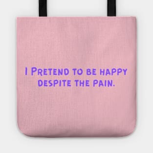 I Pretend to be happy despite the pain. Cancer Fighter Sad Painful Meaningful Words Survival Vibes Typographic Facts slogans for Man's & Woman's Tote