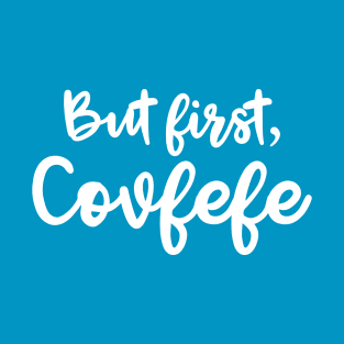 But First, Covfefe T-Shirt