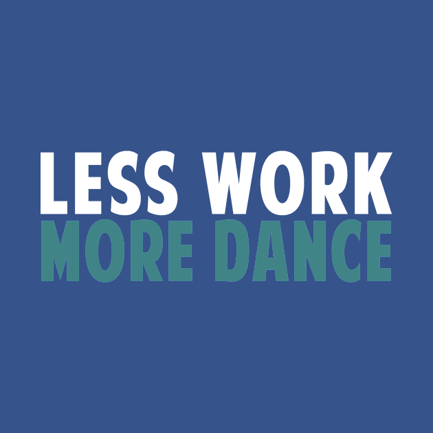 Less Work More Dance by Love2Dance