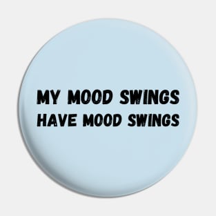 My mood swings have mood swings Pin