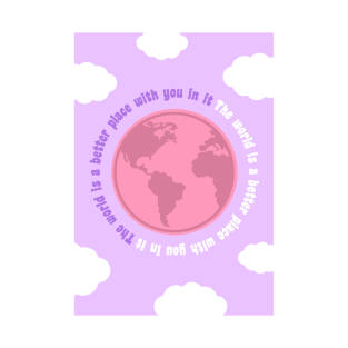 The World Is a Better Place With You In It T-Shirt