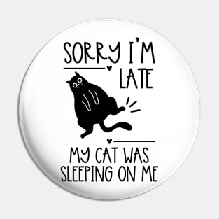 Sorry I'm Late My Cat Was Sleeping on Me Funny Kawaii Cute Pin