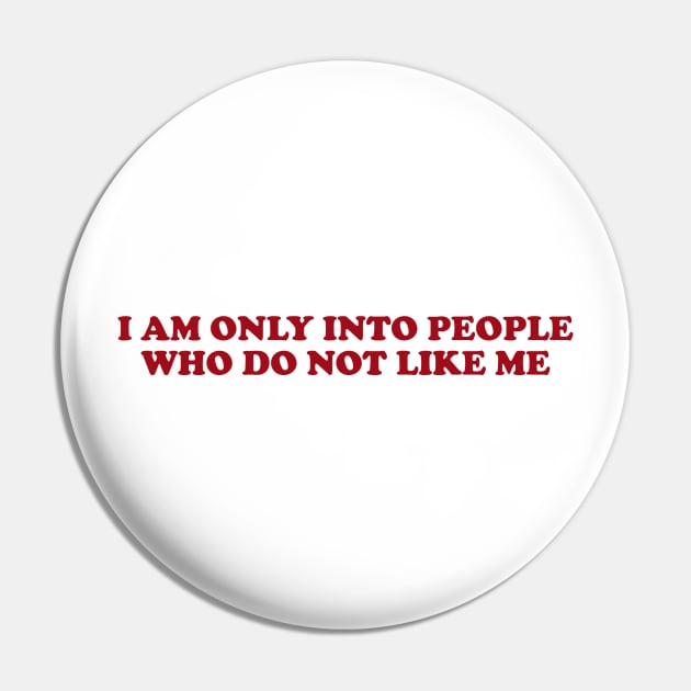 I am only into people who do not like me - Funny Y2K T-Shirts, Long-Sleeve, Hoodies or Sweatshirts Pin by Y2KSZN
