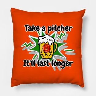 Take a pitcher It'll last longer t shirt Pillow