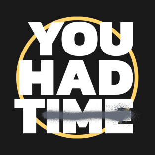 Motivational Quote-You Had Time T-Shirt