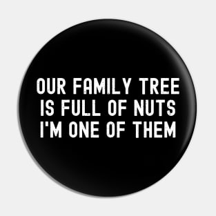 Our Family Tree is Full of Nuts  I'm One of Them Pin