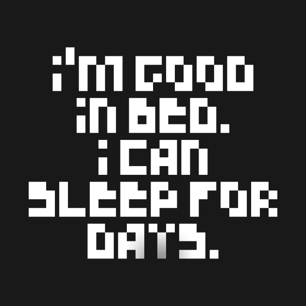 Pixelated I'm Good In Bed I Can Sleep For Days Shirt by MIRgallery