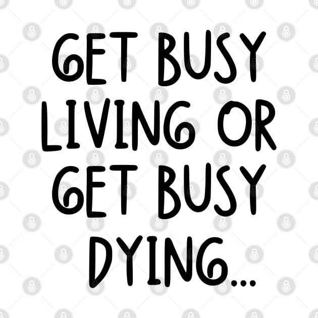 Get busy living or get busy dying... by mksjr