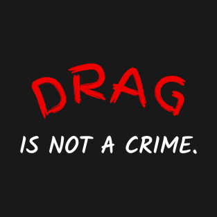 Drag is Not A Crime. Black T-Shirt